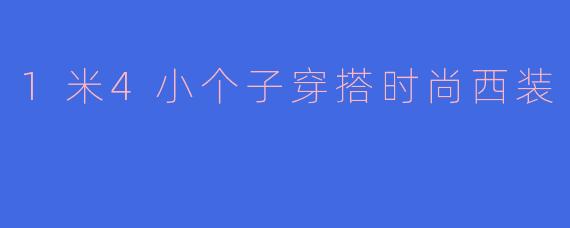 1米4小个子穿搭时尚西装