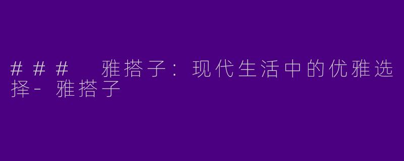 ### 雅搭子:现代生活中的优雅选择