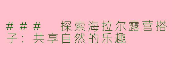 ### 探索海拉尔露营搭子:共享自然的乐趣