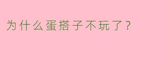 为什么蛋搭子不玩了？  