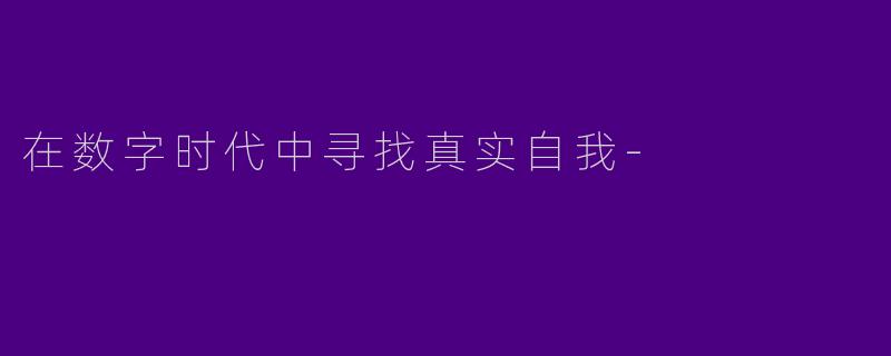 在数字时代中寻找真实自我-