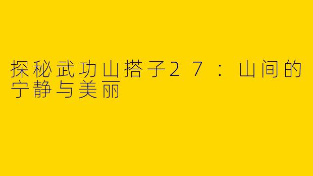 探秘武功山搭子27：山间的宁静与美丽