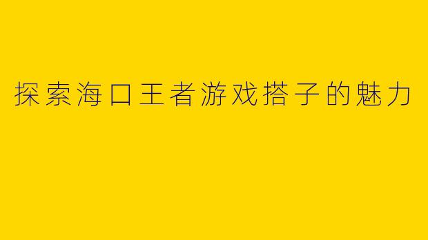 探索海口王者游戏搭子的魅力