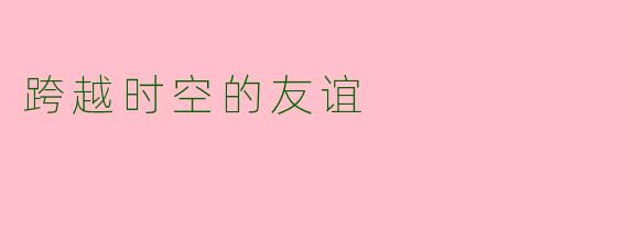 跨越时空的友谊
