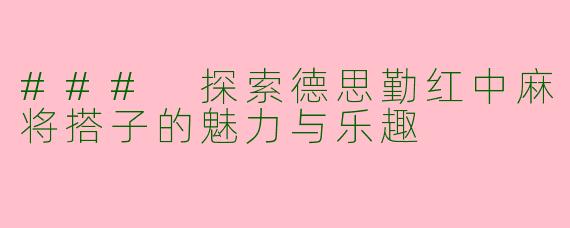 ### 探索德思勤红中麻将搭子的魅力与乐趣