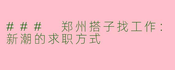 ### 郑州搭子找工作:新潮的求职方式