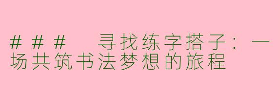 ### 寻找练字搭子：一场共筑书法梦想的旅程