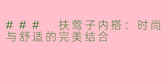 ### 扶莺子内搭：时尚与舒适的完美结合