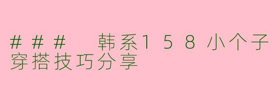 ### 韩系158小个子穿搭技巧分享