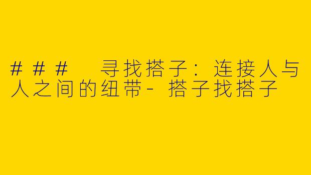 ### 寻找搭子：连接人与人之间的纽带