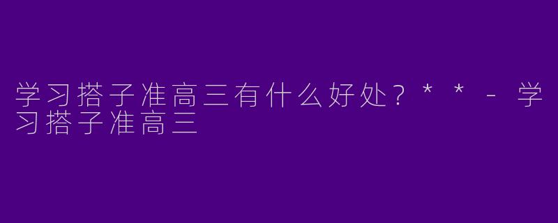 学习搭子准高三有什么好处?**