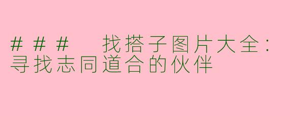 ### 找搭子图片大全:寻找志同道合的伙伴