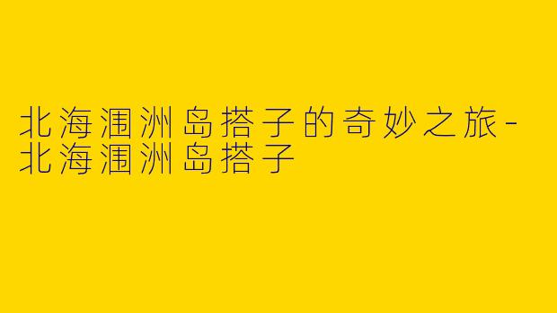 北海涠洲岛搭子的奇妙之旅