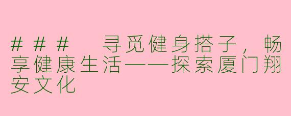 ### 寻觅健身搭子，畅享健康生活——探索厦门翔安文化