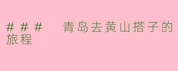 ### 青岛去黄山搭子的旅程