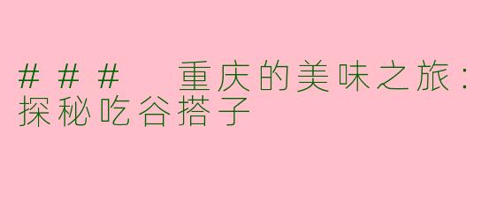### 重庆的美味之旅：探秘吃谷搭子