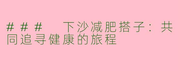 ### 下沙减肥搭子：共同追寻健康的旅程