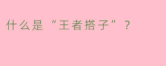 什么是“王者搭子”？  