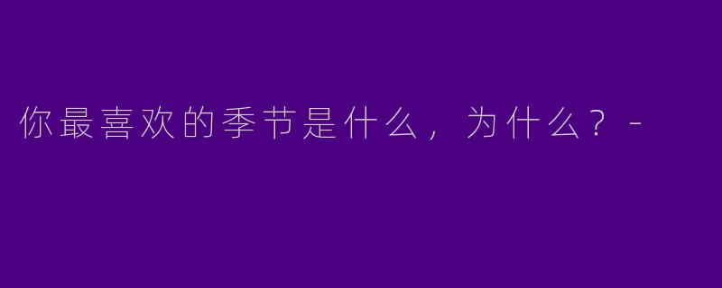你最喜欢的季节是什么，为什么？