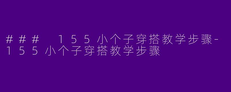 ### 155小个子穿搭教学步骤-155小个子穿搭教学步骤
