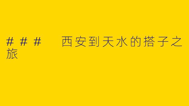### 西安到天水的搭子之旅