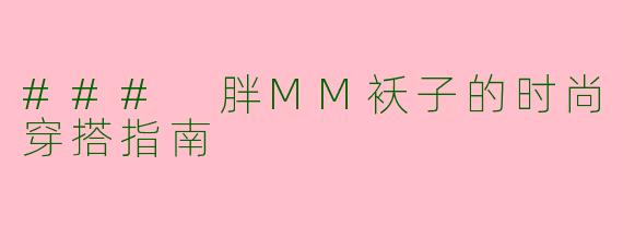 ### 胖MM袄子的时尚穿搭指南