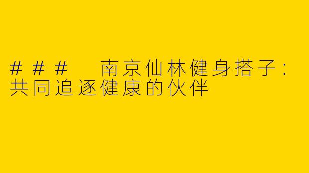 ### 南京仙林健身搭子：共同追逐健康的伙伴