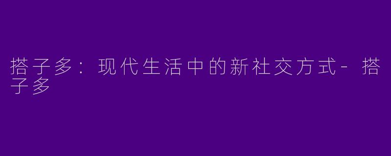 搭子多:现代生活中的新社交方式