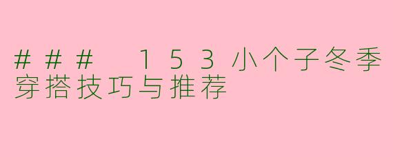 ### 153小个子冬季穿搭技巧与推荐