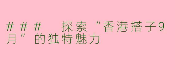### 探索“香港搭子9月”的独特魅力
