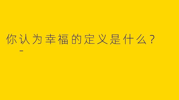 你认为幸福的定义是什么？  
