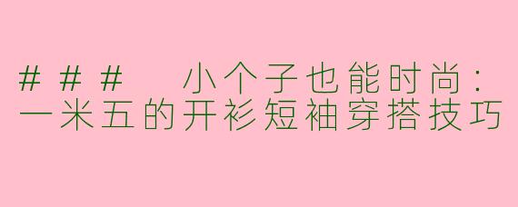 ### 小个子也能时尚：一米五的开衫短袖穿搭技巧