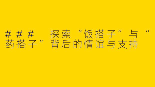 ### 探索“饭搭子”与“药搭子”背后的情谊与支持