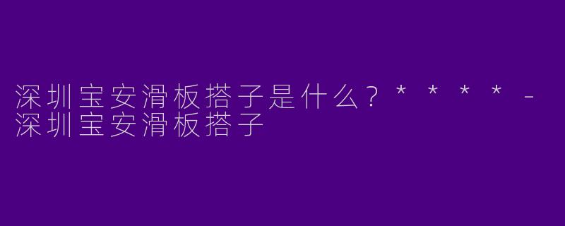 深圳宝安滑板搭子是什么？****