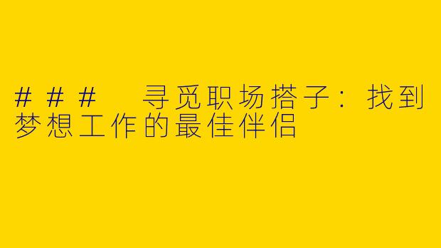 ### 寻觅职场搭子：找到梦想工作的最佳伴侣