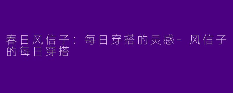 春日风信子：每日穿搭的灵感-风信子的每日穿搭