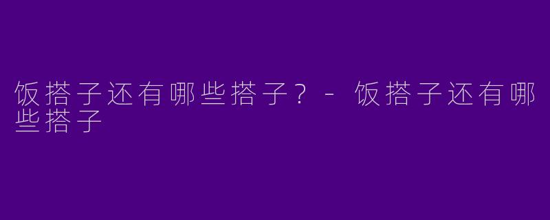 饭搭子还有哪些搭子？