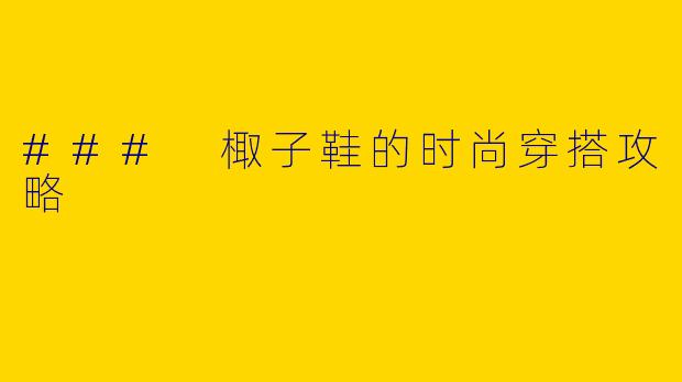 ### 棷子鞋的时尚穿搭攻略