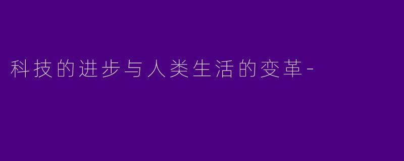 科技的进步与人类生活的变革-
