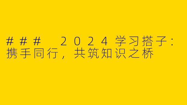 ### 2024学习搭子：携手同行，共筑知识之桥
