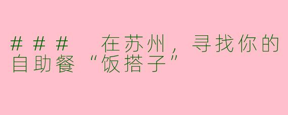 ### 在苏州，寻找你的自助餐“饭搭子”