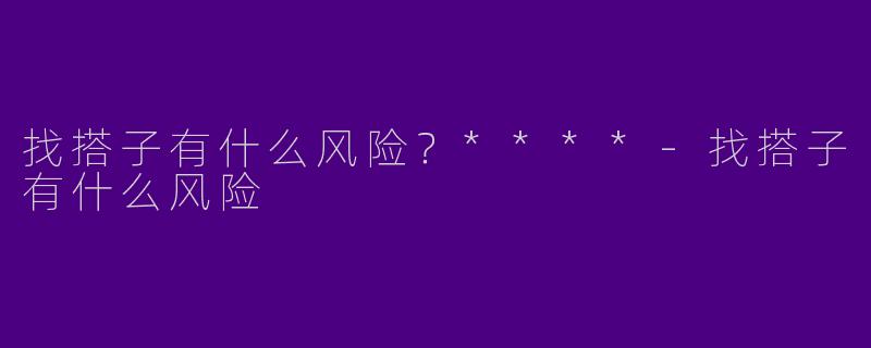 找搭子有什么风险？****