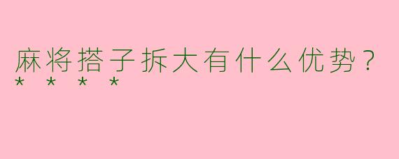 麻将搭子拆大有什么优势?****