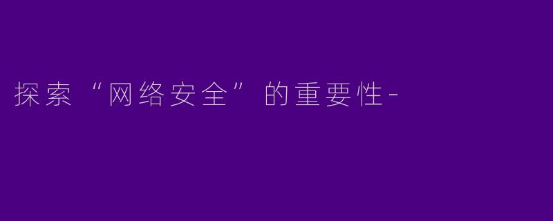 探索“网络安全”的重要性-