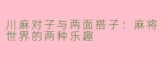 川麻对子与两面搭子：麻将世界的两种乐趣