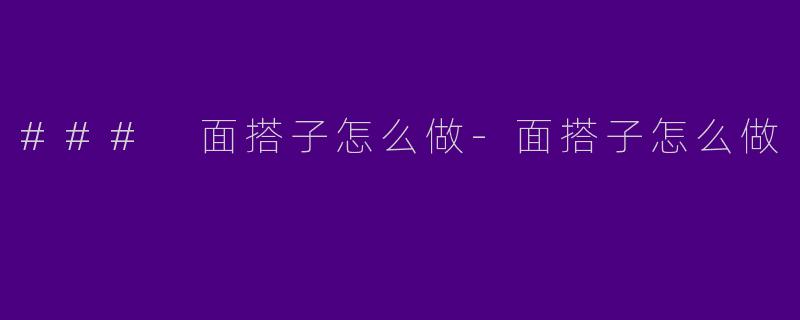 ### 面搭子怎么做-面搭子怎么做