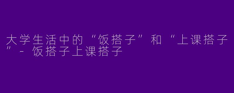 大学生活中的“饭搭子”和“上课搭子”
