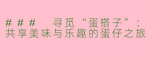 ### 寻觅“蛋搭子”：共享美味与乐趣的蛋仔之旅