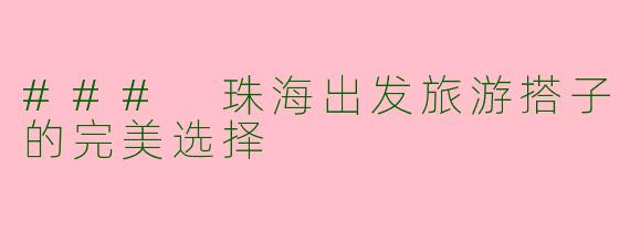 ### 珠海出发旅游搭子的完美选择