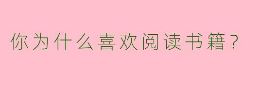 你为什么喜欢阅读书籍?